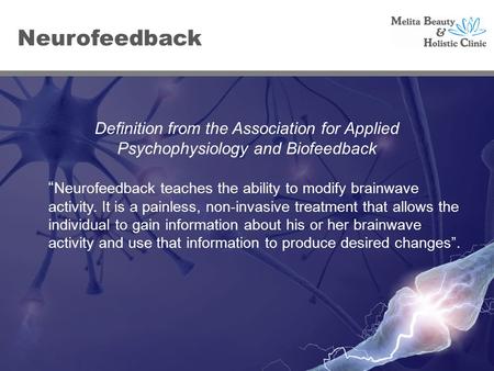 Definition from the Association for Applied Psychophysiology and Biofeedback “ Neurofeedback teaches the ability to modify brainwave activity. It is a.