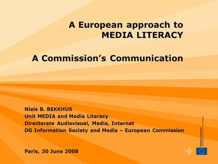 A European approach to MEDIA LITERACY A Commission’s Communication Niels B. BEKKHUS Unit MEDIA and Media Literacy Directorate Audiovisual, Media, Internet.