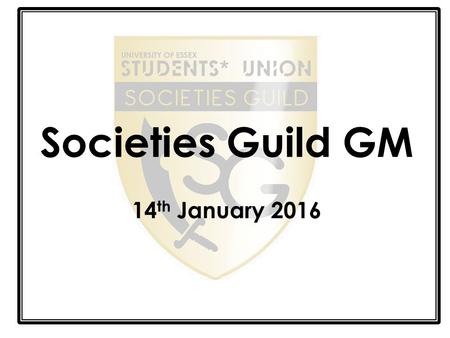 Societies Guild GM 14 th January 2016. Welcome Committee Reports.