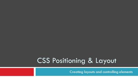 CSS Positioning & Layout Creating layouts and controlling elements.