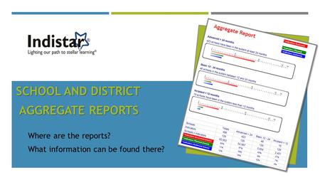 SCHOOL AND DISTRICT AGGREGATE REPORTS AGGREGATE REPORTS Where are the reports? What information can be found there?