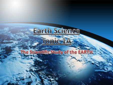 Branches of Earth Science - The study of the origin, history, process & structure of the solid earth. - The study of the dynamics and changing conditions.