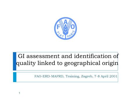 GI assessment and identification of quality linked to geographical origin FAO-ERD-MAFRD, Training, Zagreb, 7-8 April 2001 1.