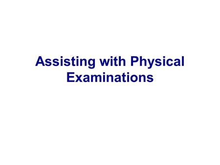 Assisting with Physical Examinations. Methods and equipment vary from MD to MD 3 major kinds of examinations – EENT – GYN – General/complete physical.