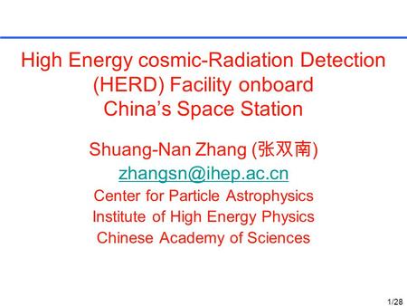 High Energy cosmic-Radiation Detection (HERD) Facility onboard China’s Space Station Shuang-Nan Zhang ( 张双南 ) Center for Particle Astrophysics.