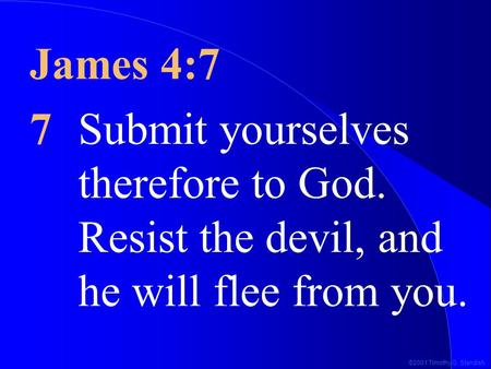 ©2001 Timothy G. Standish James 4:7 7Submit yourselves therefore to God. Resist the devil, and he will flee from you.