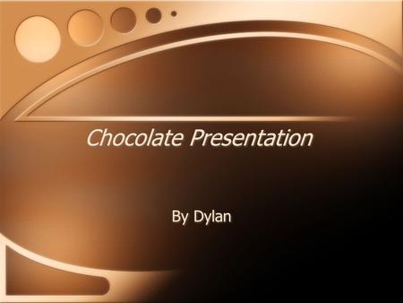 Chocolate Presentation By Dylan. The origins of chocolate Chocolate originally came from Mesoamerica at around 1900 BC. It was made from the fruit of.