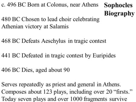 C. 496 BC Born at Colonus, near Athens 480 BC Chosen to lead choir celebrating Athenian victory at Salamis 468 BC Defeats Aeschylus in tragic contest 441.