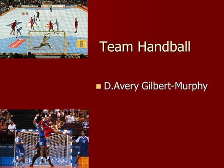 Team Handball Team Handball D.Avery Gilbert-Murphy D.Avery Gilbert-Murphy.