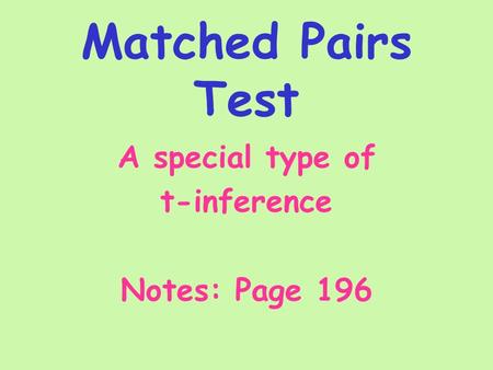 Matched Pairs Test A special type of t-inference Notes: Page 196.