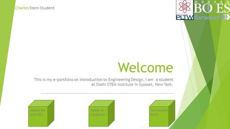 Welcome This is my e-portfolio on Introduction to Engineering Design. I am a student at Doshi STEM Institute in Syosset, New York. ______________________________________________________________.