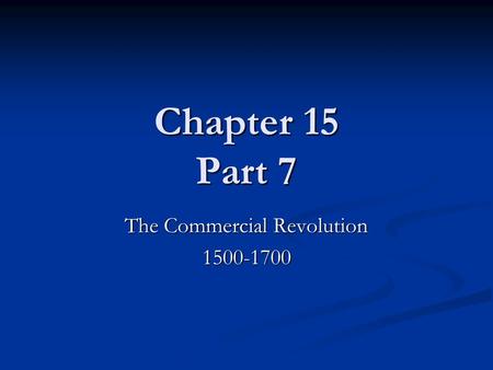 Chapter 15 Part 7 The Commercial Revolution 1500-1700.