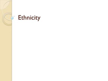 Ethnicity. AIM: How does ethnicity shape our lives? Do Now: Compare and contrast ethnicity and race. Are they the same? Which is more important? SWBAT.