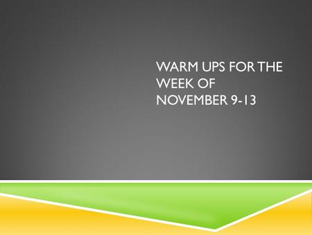 WARM UPS FOR THE WEEK OF NOVEMBER 9-13. MONDAY WARM UP  What are your favorite family traditions of Thanksgiving and why?  5 Sentences  7 Minutes 