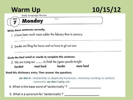 Warm Up 10/15/12 Read this dictionary entry. Then answer the questions. sar·don·ic : disdainfully or skeptically humorous : derisively mocking 