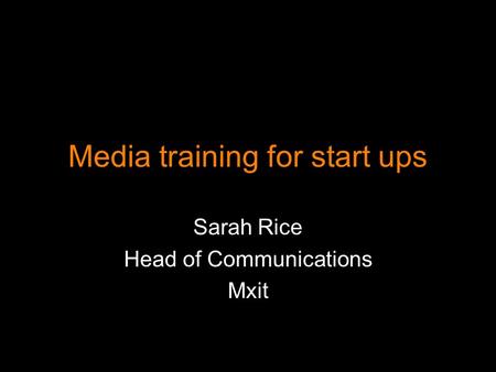 Media training for start ups Sarah Rice Head of Communications Mxit.