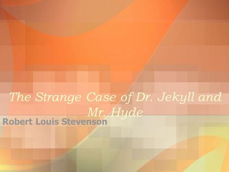 The Strange Case of Dr. Jekyll and Mr. Hyde Robert Louis Stevenson.