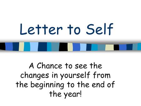 Letter to Self A Chance to see the changes in yourself from the beginning to the end of the year!