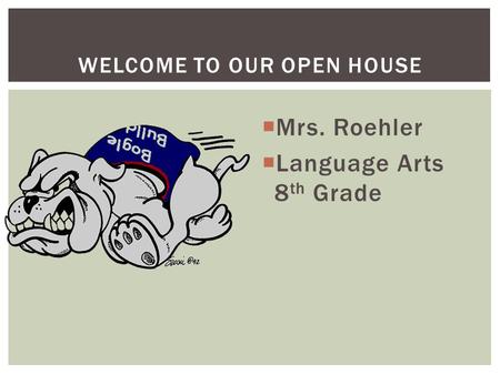 WELCOME TO OUR OPEN HOUSE  Mrs. Roehler  Language Arts 8 th Grade.