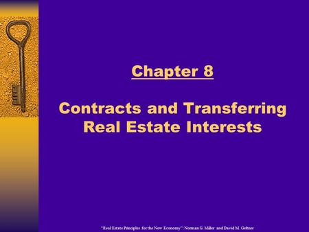 Chapter 8 Contracts and Transferring Real Estate Interests “Real Estate Principles for the New Economy”: Norman G. Miller and David M. Geltner.