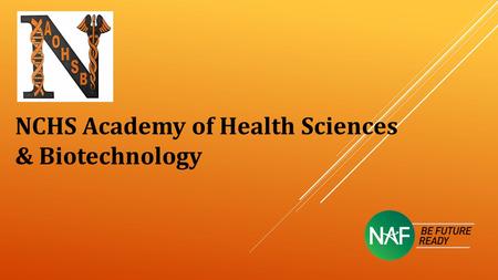 NCHS Academy of Health Sciences & Biotechnology. NATIONAL ACADEMY FOUNDATION (NAF): One of the largest career academy networks in the country Only one.