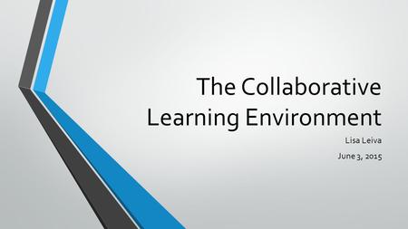 The Collaborative Learning Environment Lisa Leiva June 3, 2015.