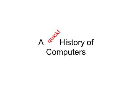 A History of Computers. 500 BC: The abacus Not a whole lot… The Roman Empire, Jesus, King Arthur, the Dark Ages, The Renaissance, Christopher Colombus,