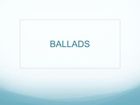 BALLADS. WHAT IS A BALLAD? A ballad is a lively storytelling (NARRATIVE) poem written in what is called the ballad stanza (QUATTRAIN) ballads tell stories.