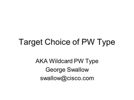 Target Choice of PW Type AKA Wildcard PW Type George Swallow