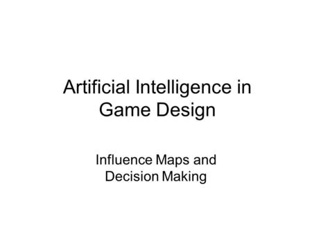 Artificial Intelligence in Game Design Influence Maps and Decision Making.