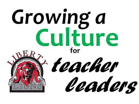 Culture leaders for teacher Growing a. Cultivating teacher leaders changed how we do professional learning.