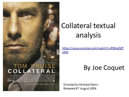 Collateral textual analysis By Joe Coquet Directed by Michael Mann Released 6 th August 2004 https://www.youtube.com/watch?v=P00reQ0T yGM.