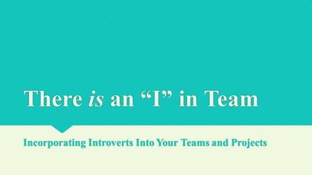 There is an “I” in Team Incorporating Introverts Into Your Teams and Projects.