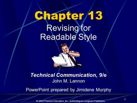 © 2003 Pearson Education, Inc., publishing as Longman Publishers. 1 Chapter 13 Revising for Readable Style Technical Communication, 9/e John M. Lannon.