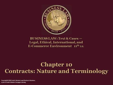 Chapter 10 Contracts: Nature and Terminology BUSINESS LAW: Text & Cases — Legal, Ethical, International, and E-Commerce Environment11 th Ed. BUSINESS LAW: