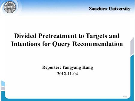 Divided Pretreatment to Targets and Intentions for Query Recommendation Reporter: Yangyang Kang 2012-11-04 1/23.