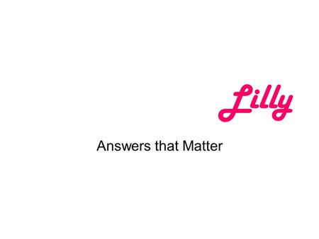 Lilly Answers that Matter. Preserving the Value of Industry Interactions with Health Care Professionals Jack Harris, M.D. Vice President, U.S. Medical.