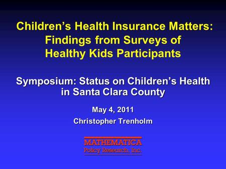 Children’s Health Insurance Matters: Findings from Surveys of Healthy Kids Participants Symposium: Status on Children’s Health in Santa Clara County May.