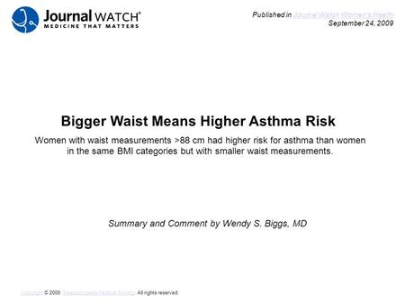 Bigger Waist Means Higher Asthma Risk Summary and Comment by Wendy S. Biggs, MD Published in Journal Watch Women's Health September 24, 2009Journal Watch.