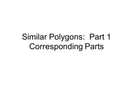 Similar Polygons: Part 1 Corresponding Parts. Warm-up What is a polygon?