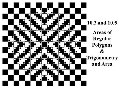 10.3 and 10.5 Areas of Regular Polygons & Trigonometry and Area.