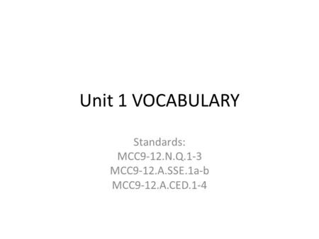 Unit 1 VOCABULARY Standards: MCC9-12.N.Q.1-3 MCC9-12.A.SSE.1a-b MCC9-12.A.CED.1-4.