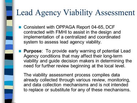 Lead Agency Viability Assessment Consistent with OPPAGA Report 04-65, DCF contracted with FMHI to assist in the design and implementation of a centralized.