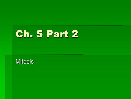 Ch. 5 Part 2 Mitosis. Mitosis  Division of the nucleus that results in two genetically identical daughter cells with the EXACT same number of chromosomes.