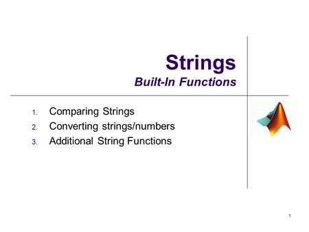 1. Comparing Strings 2. Converting strings/numbers 3. Additional String Functions Strings Built-In Functions 1.