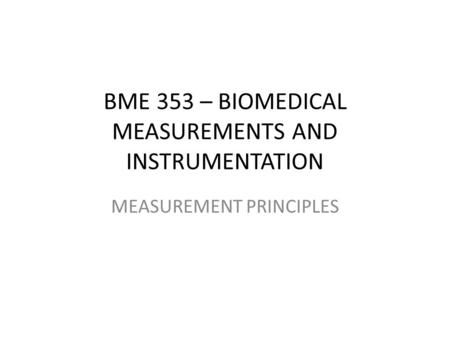 BME 353 – BIOMEDICAL MEASUREMENTS AND INSTRUMENTATION MEASUREMENT PRINCIPLES.