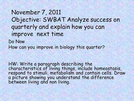 November 7, 2011 Objective: SWBAT Analyze success on quarterly and explain how you can improve next time Do Now How can you improve in biology this quarter?