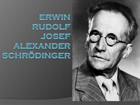 BIOGRAPHY  Borned on August 12, 1887, in Wien.  The only son of well-educated parents.  He attended the University of Wien.  PhD in physics and a.