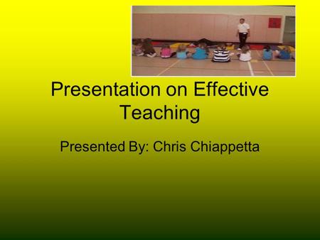 Presentation on Effective Teaching Presented By: Chris Chiappetta.