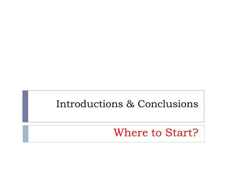 Introductions & Conclusions Where to Start?. The Introduction.